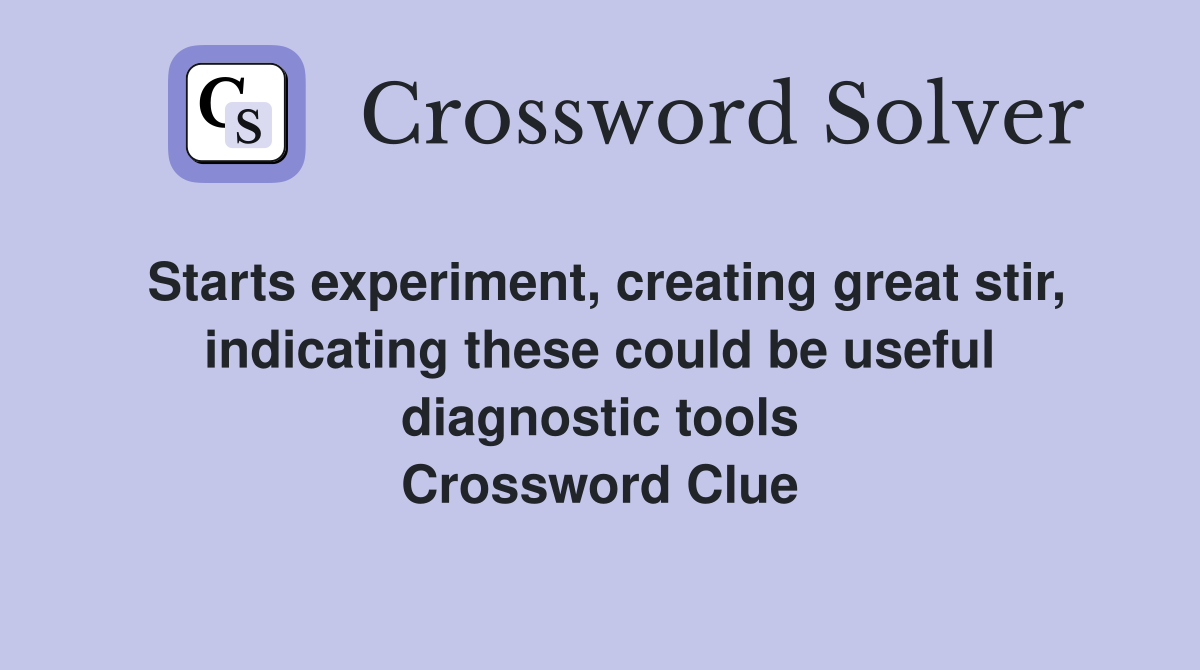 Starts experiment, creating great stir, indicating these could be useful diagnostic tools Crossword Clue