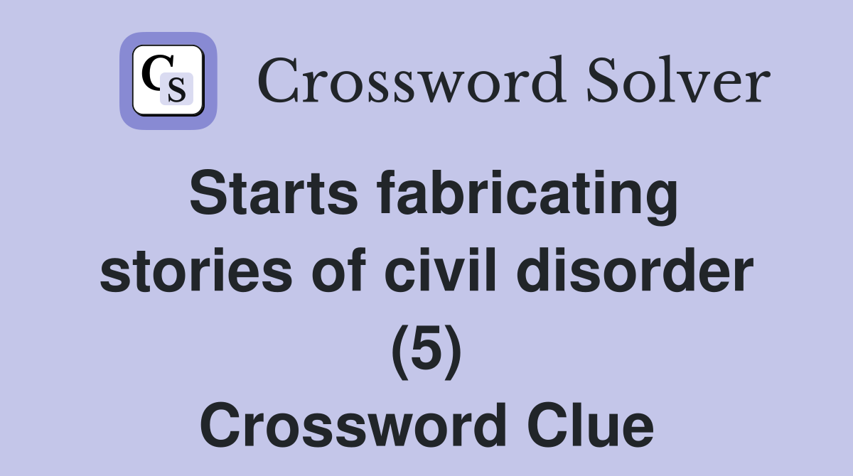 Starts fabricating stories of civil disorder (5) Crossword Clue