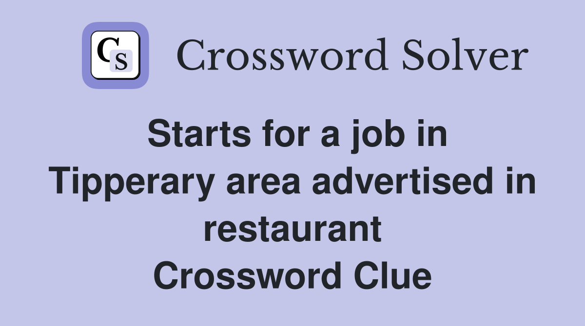 Starts for a job in Tipperary area advertised in restaurant Crossword Clue