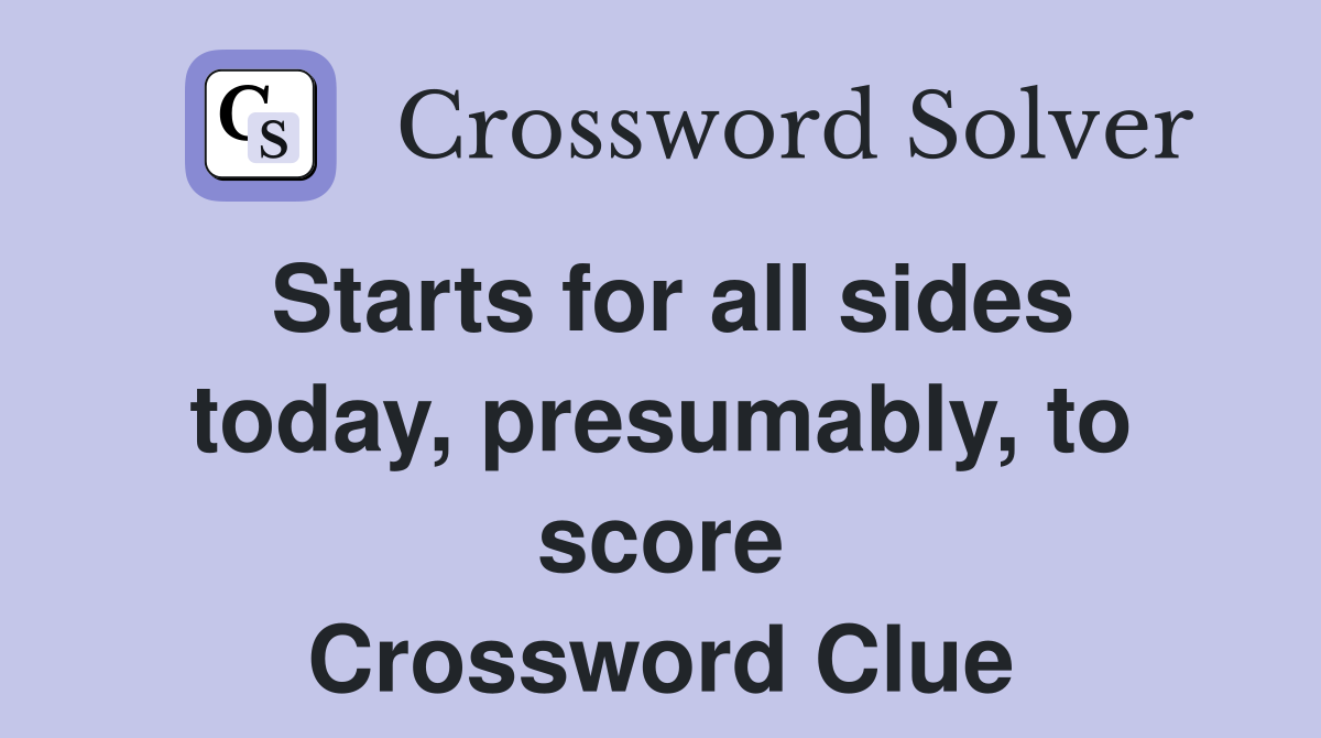 Starts for all sides today, presumably, to score Crossword Clue