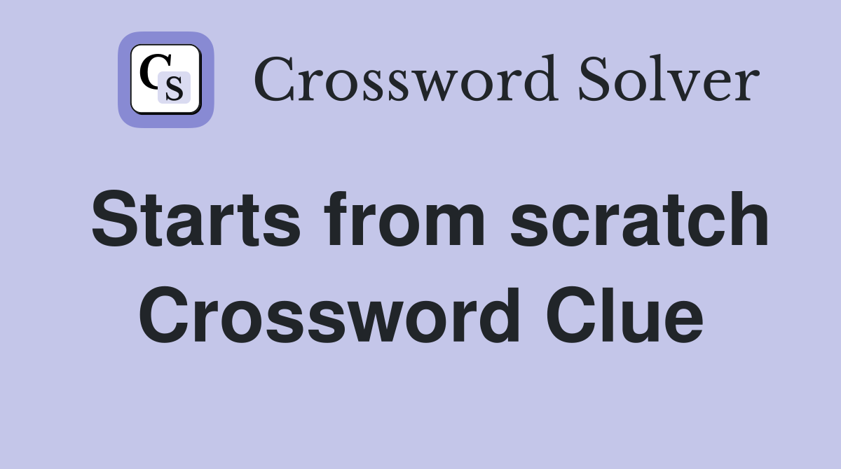 Starts from scratch Crossword Clue