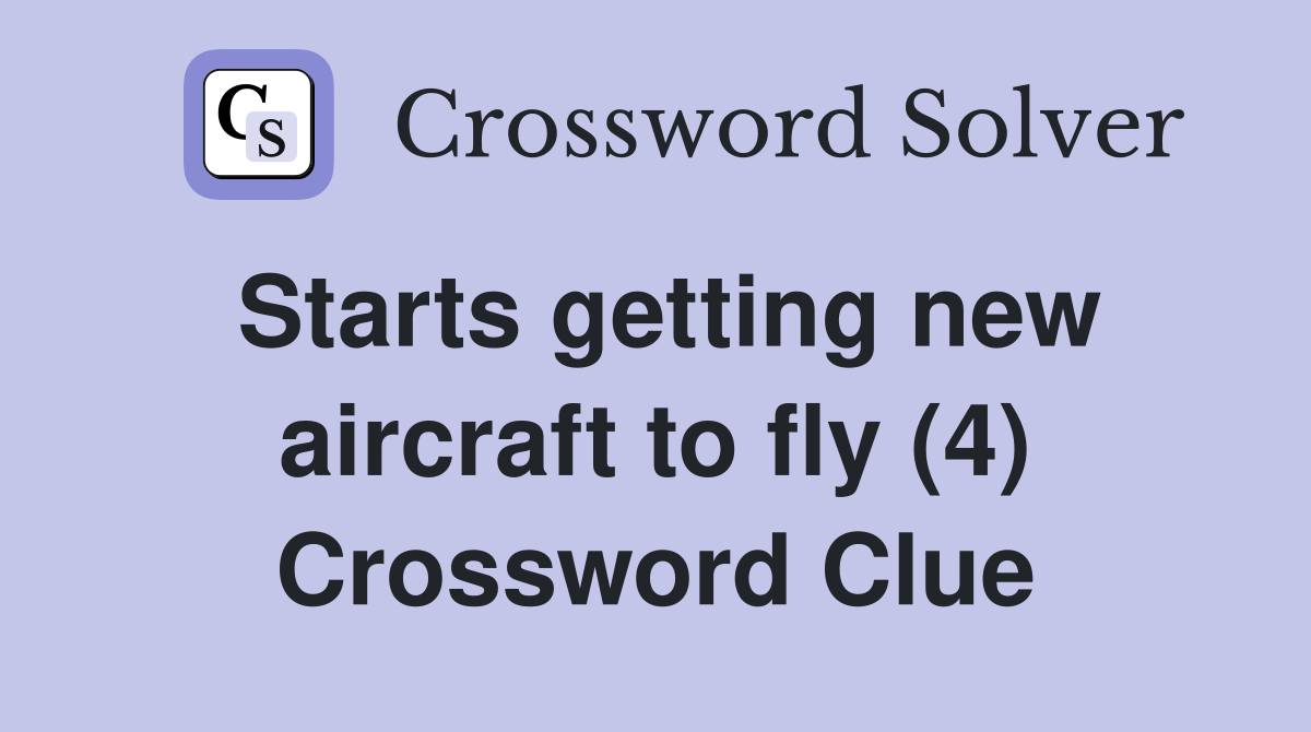 Starts getting new aircraft to fly (4) Crossword Clue