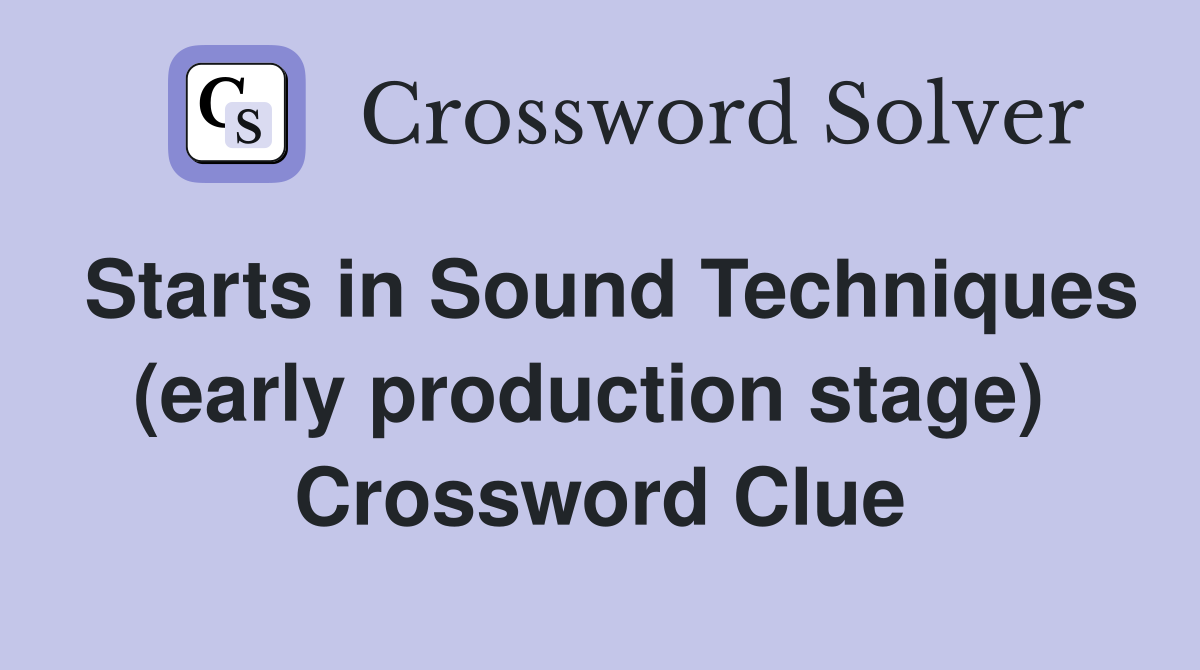 Starts in Sound Techniques (early production stage)  Crossword Clue