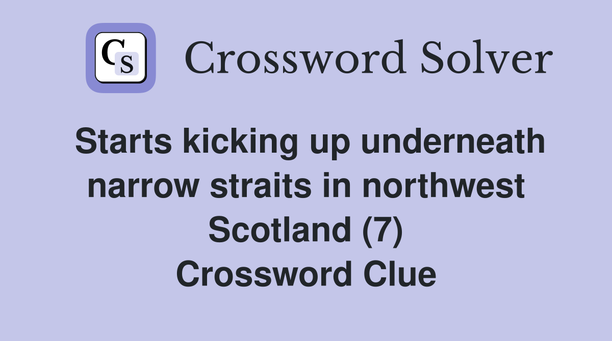 Starts kicking up underneath narrow straits in northwest Scotland (7) Crossword Clue