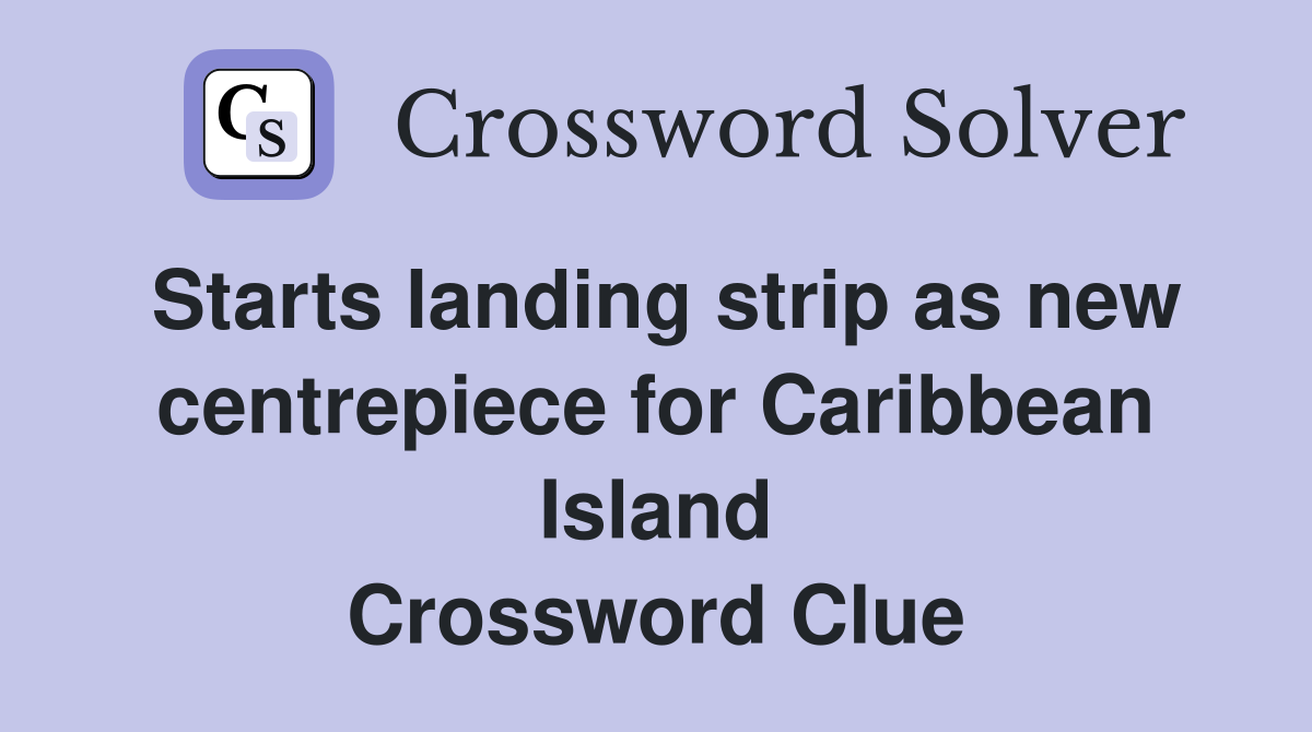 Starts landing strip as new centrepiece for Caribbean Island Crossword Clue