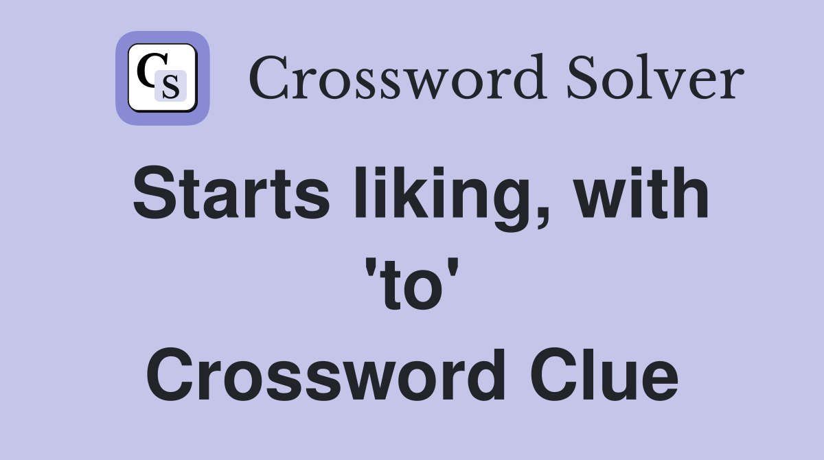 Starts liking, with 'to' Crossword Clue