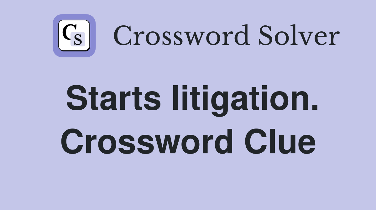 Starts litigation. Crossword Clue