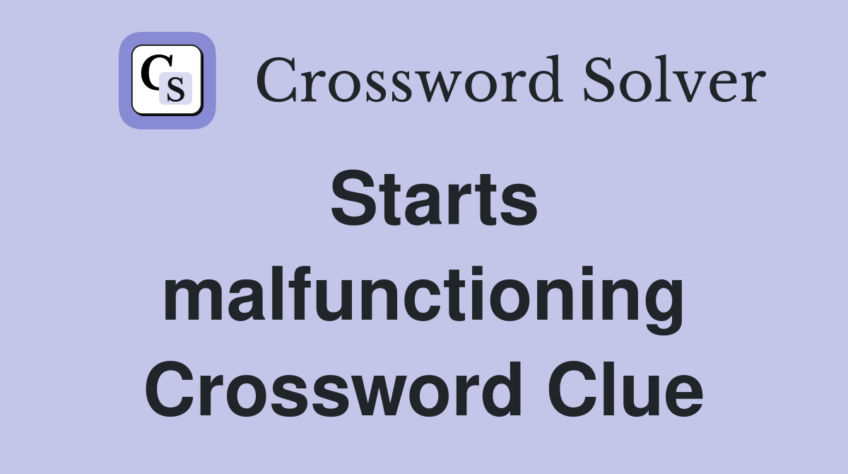 Starts malfunctioning Crossword Clue