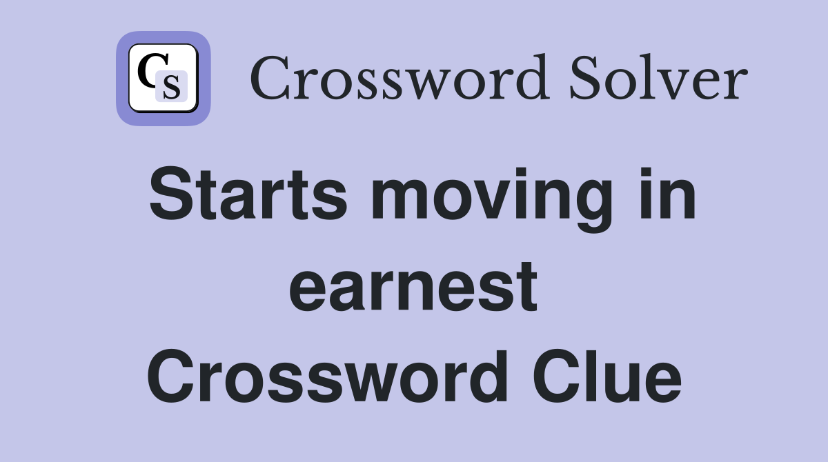 Starts moving in earnest Crossword Clue