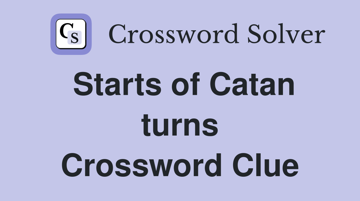 Starts of Catan turns Crossword Clue