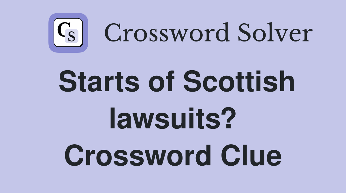 Starts of Scottish lawsuits? Crossword Clue