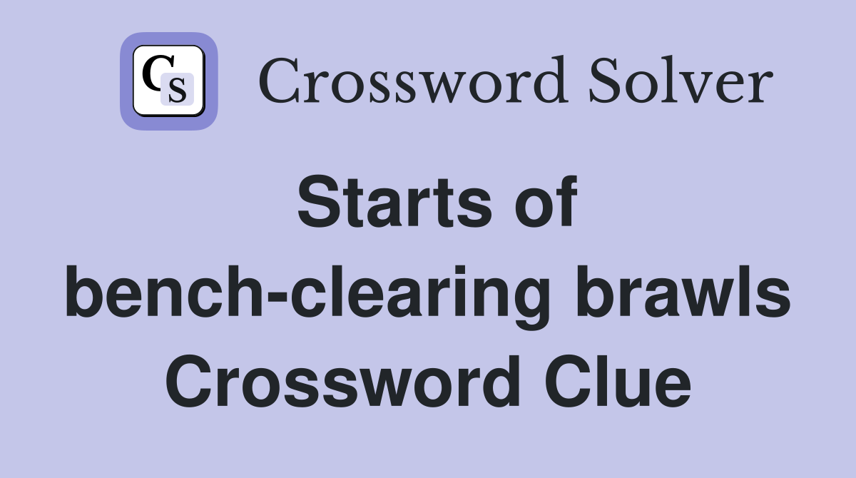 Starts of bench-clearing brawls Crossword Clue