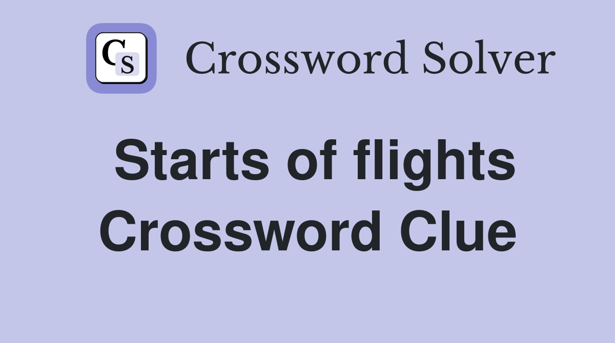 Starts of flights Crossword Clue