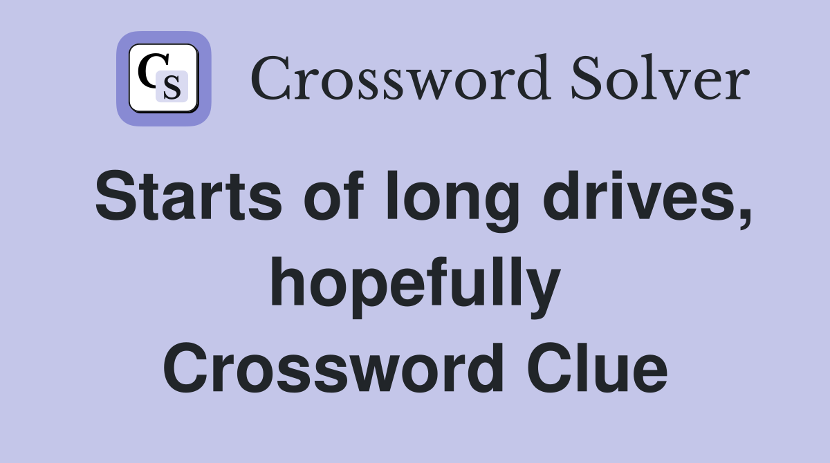 Starts of long drives, hopefully Crossword Clue