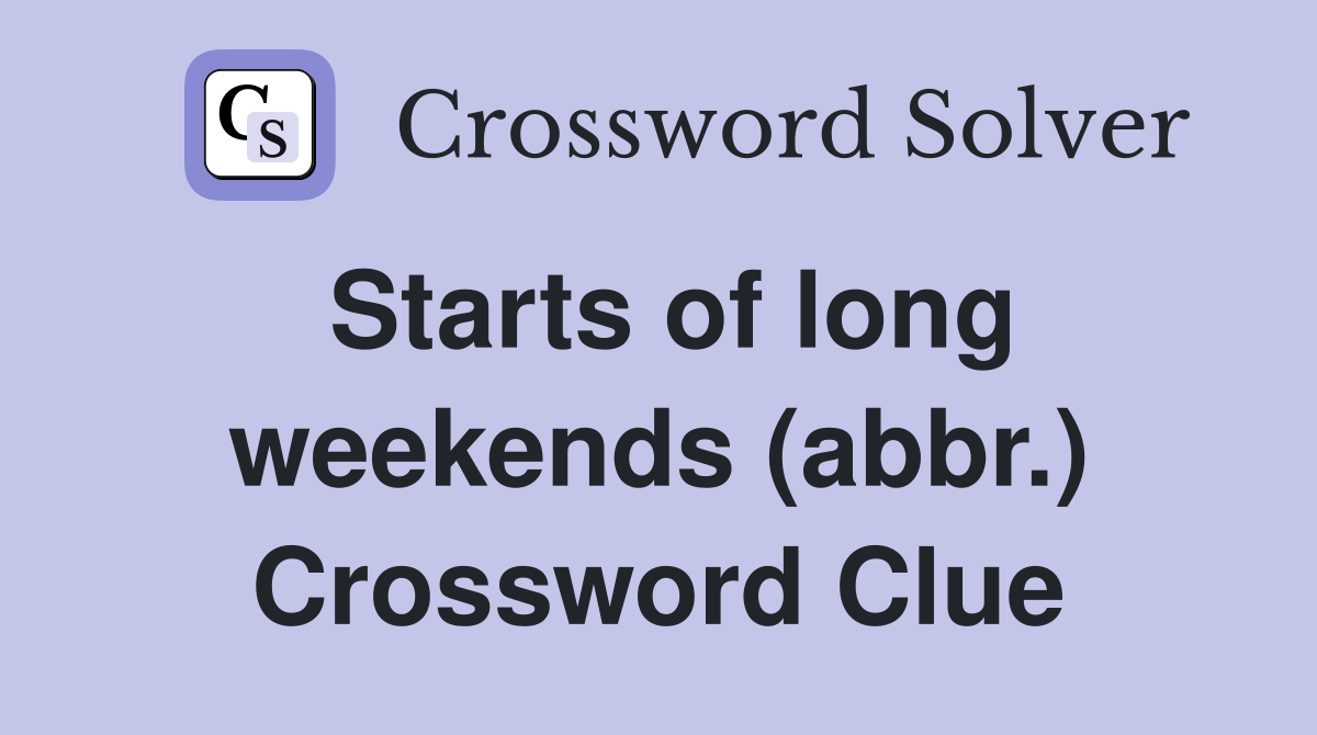 Starts of long weekends (abbr.) Crossword Clue