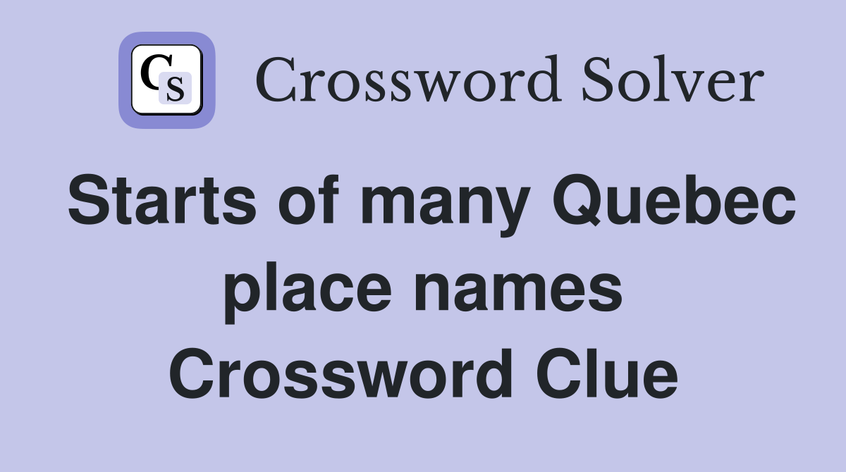 Starts of many Quebec place names Crossword Clue