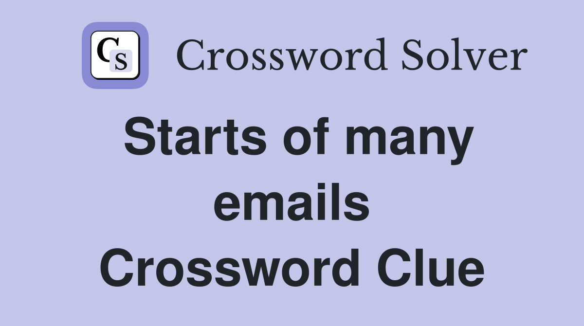Starts of many emails Crossword Clue
