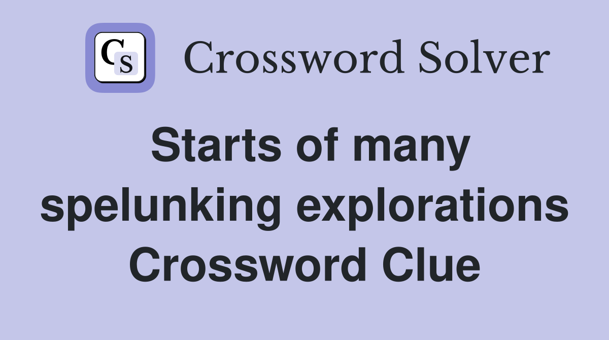 Starts of many spelunking explorations Crossword Clue
