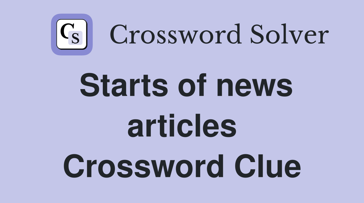 Starts of news articles Crossword Clue
