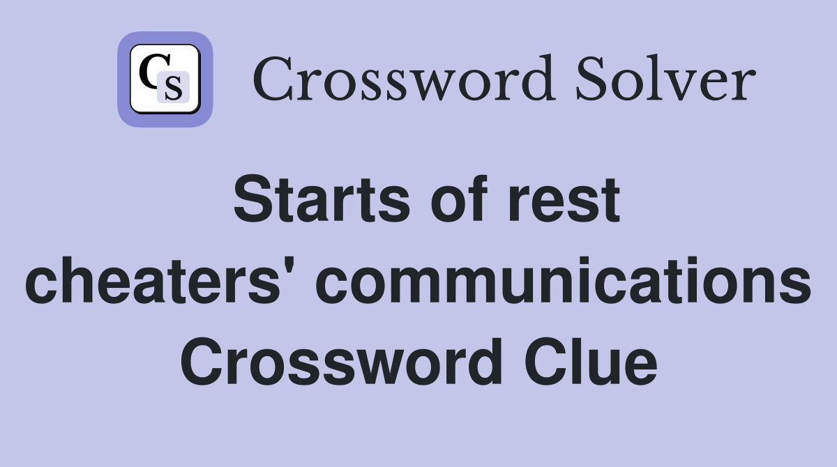Starts of rest cheaters' communications Crossword Clue