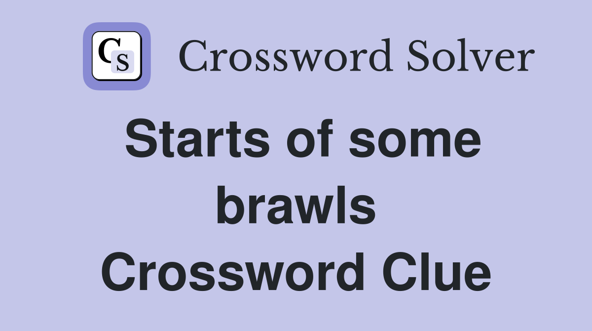 Starts of some brawls Crossword Clue
