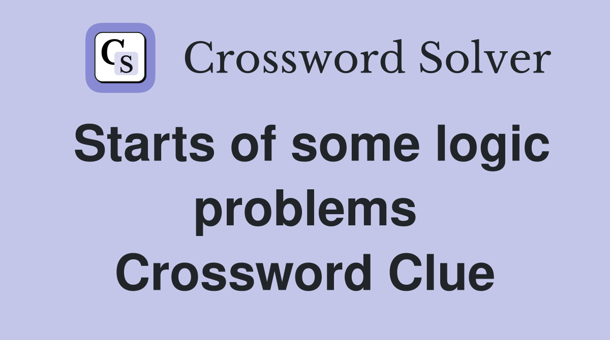Starts of some logic problems Crossword Clue