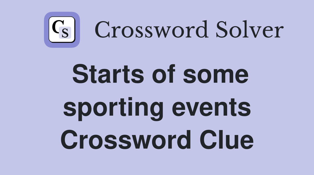 Starts of some sporting events Crossword Clue