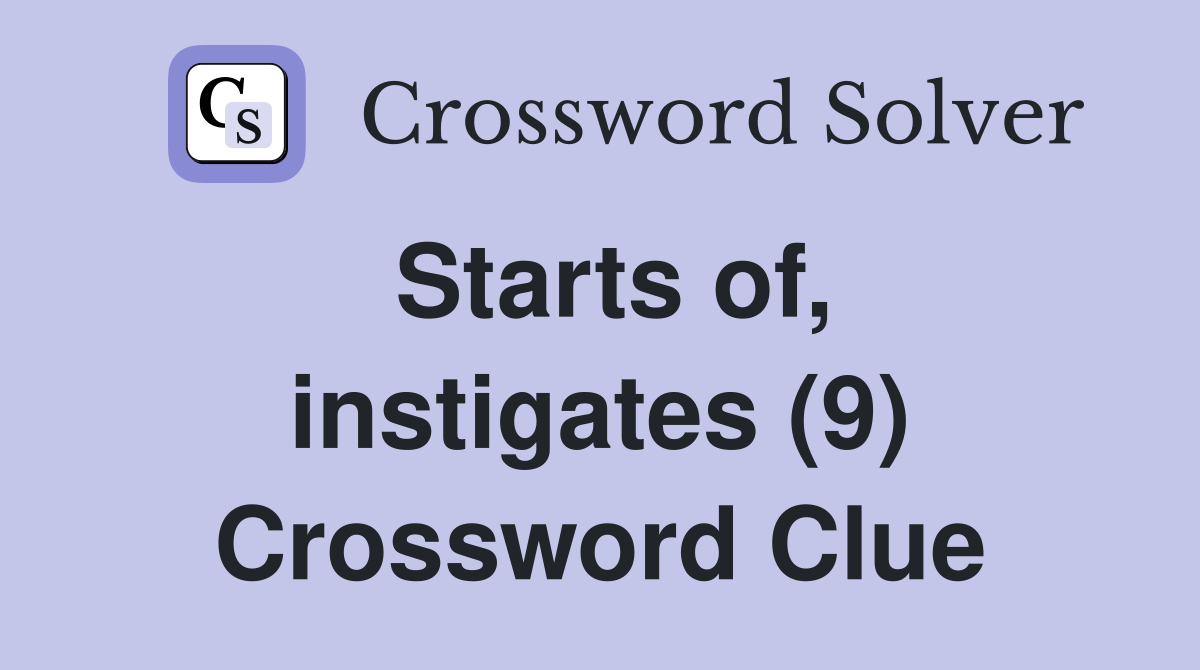 Starts of, instigates (9) Crossword Clue