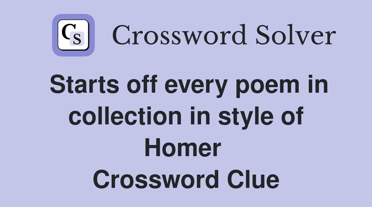 Starts off every poem in collection in style of Homer  Crossword Clue