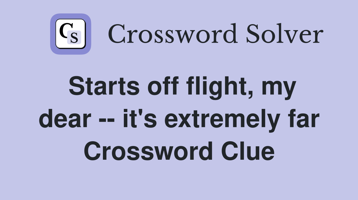 Starts off flight, my dear -- it's extremely far Crossword Clue