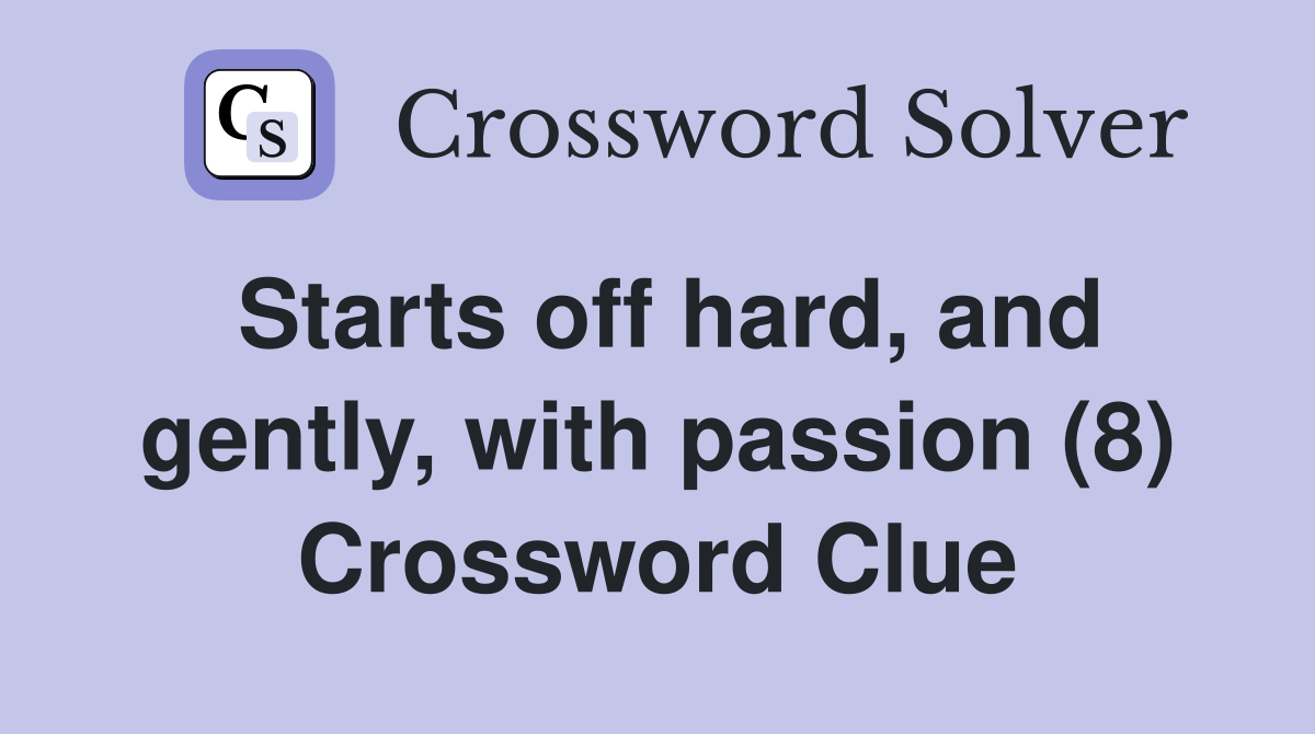 Starts off hard, and gently, with passion (8) Crossword Clue