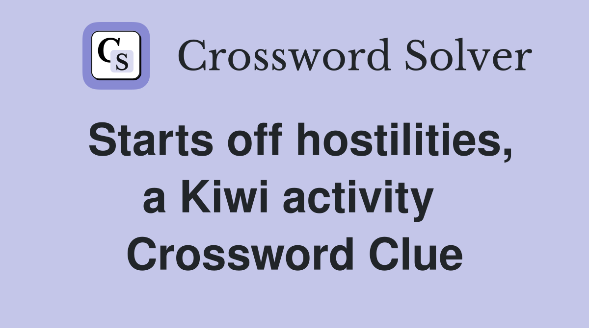 Starts off hostilities, a Kiwi activity  Crossword Clue