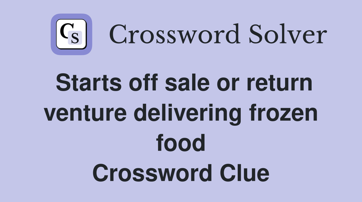 Starts off sale or return venture delivering frozen food Crossword Clue