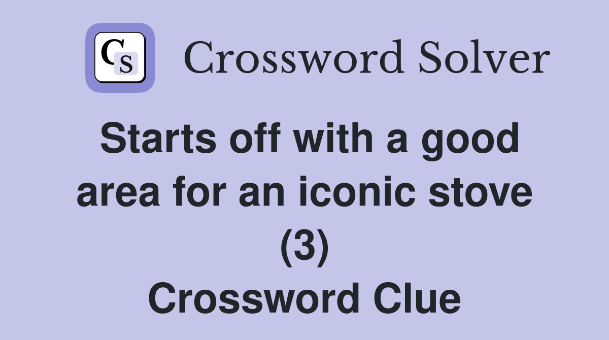 Starts off with a good area for an iconic stove (3) Crossword Clue