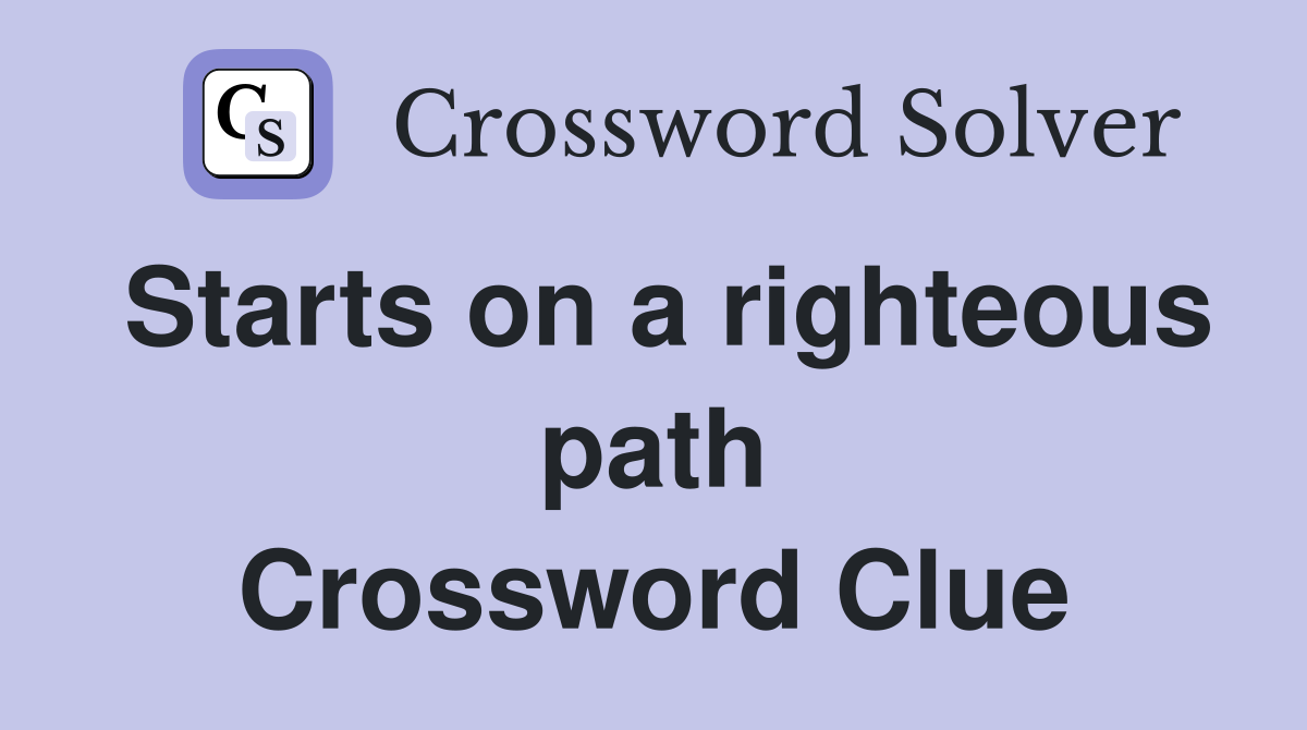 Starts on a righteous path Crossword Clue