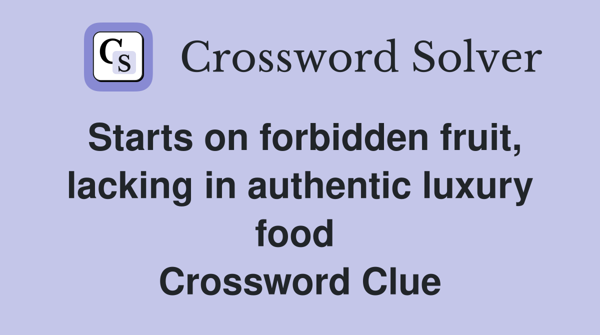 Starts on forbidden fruit, lacking in authentic luxury food  Crossword Clue