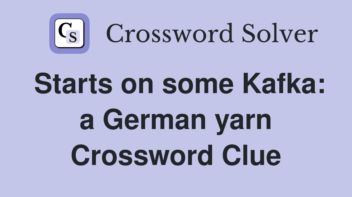 Starts on some Kafka: a German yarn Crossword Clue