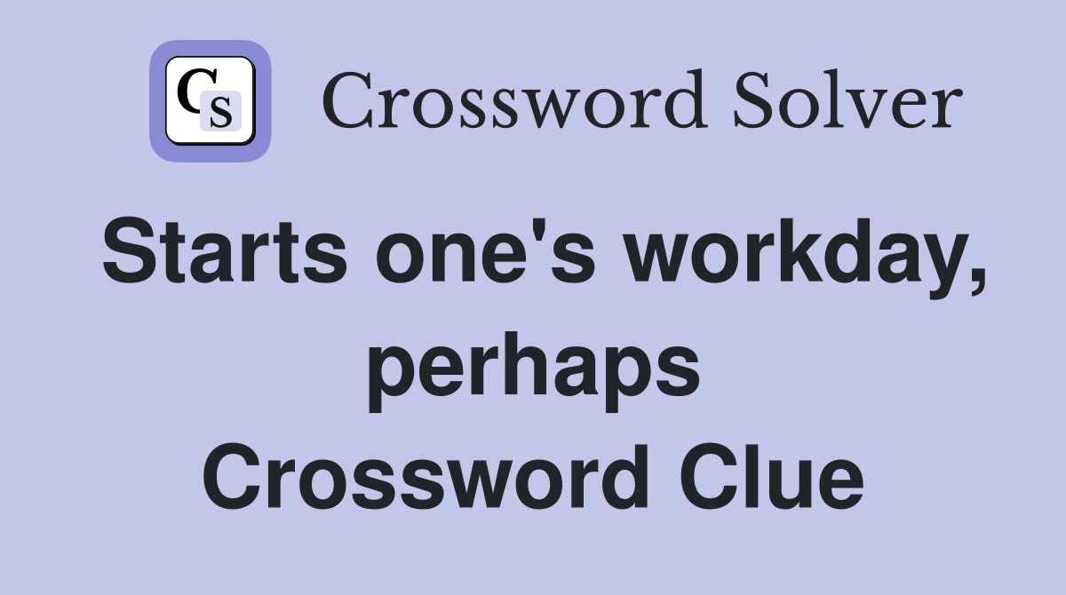Starts one's workday, perhaps Crossword Clue