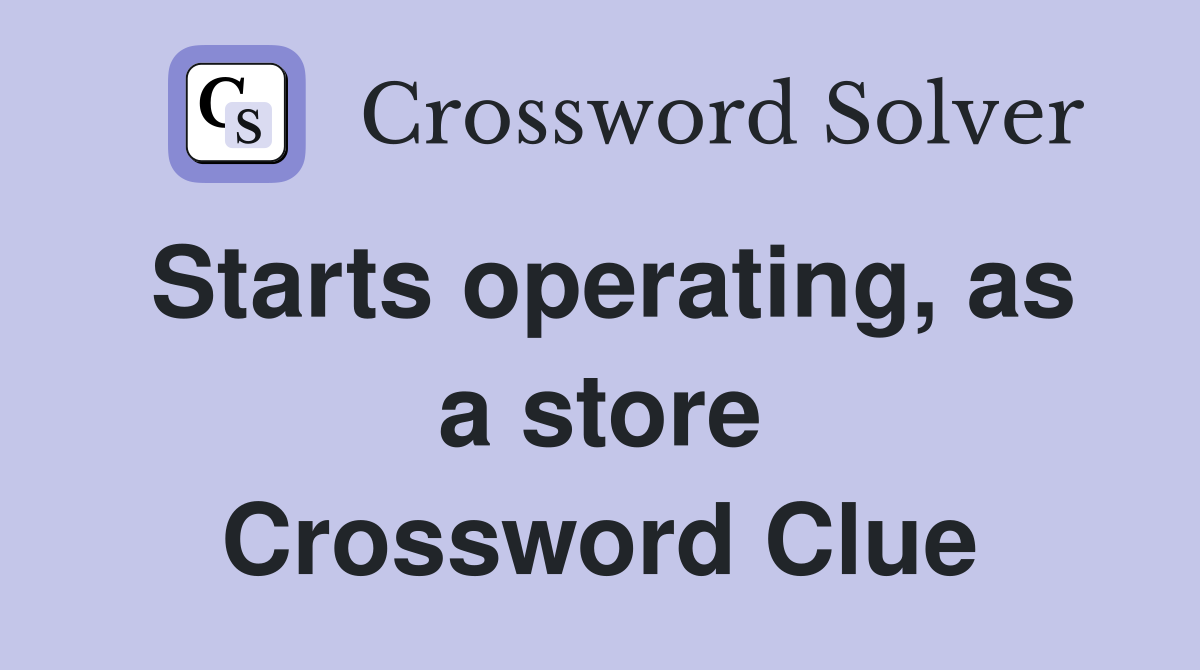 Starts operating, as a store Crossword Clue