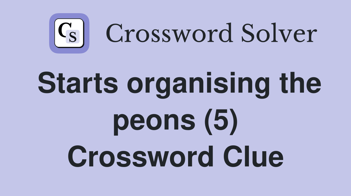 Starts organising the peons (5) Crossword Clue
