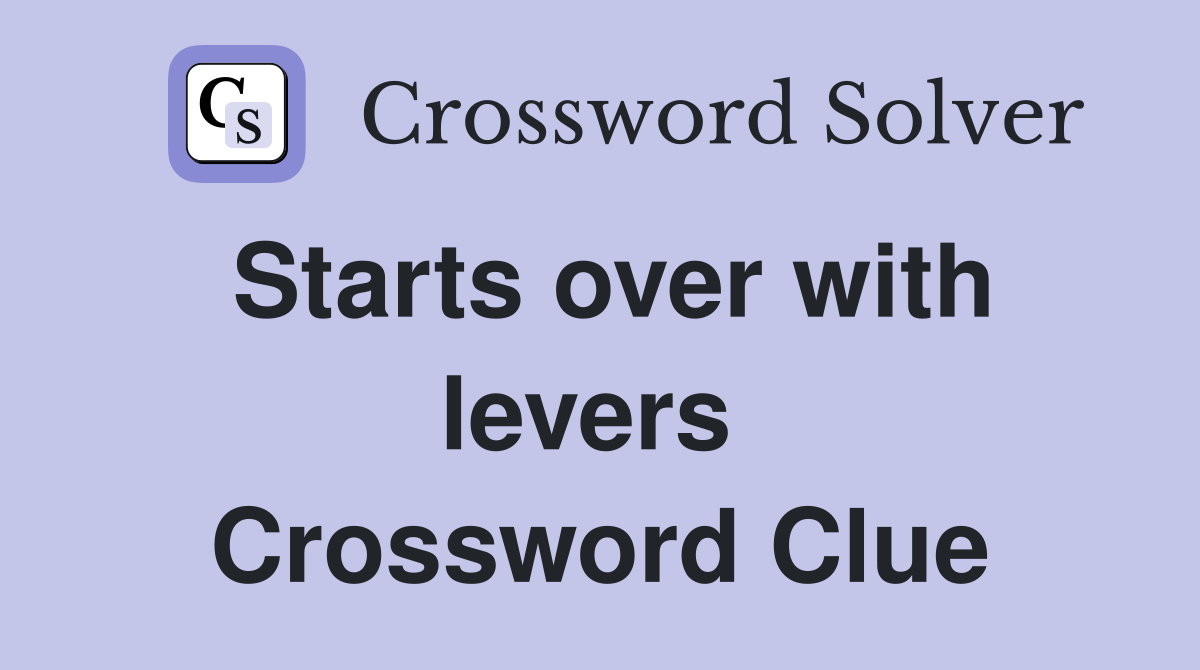 Starts over with levers  Crossword Clue