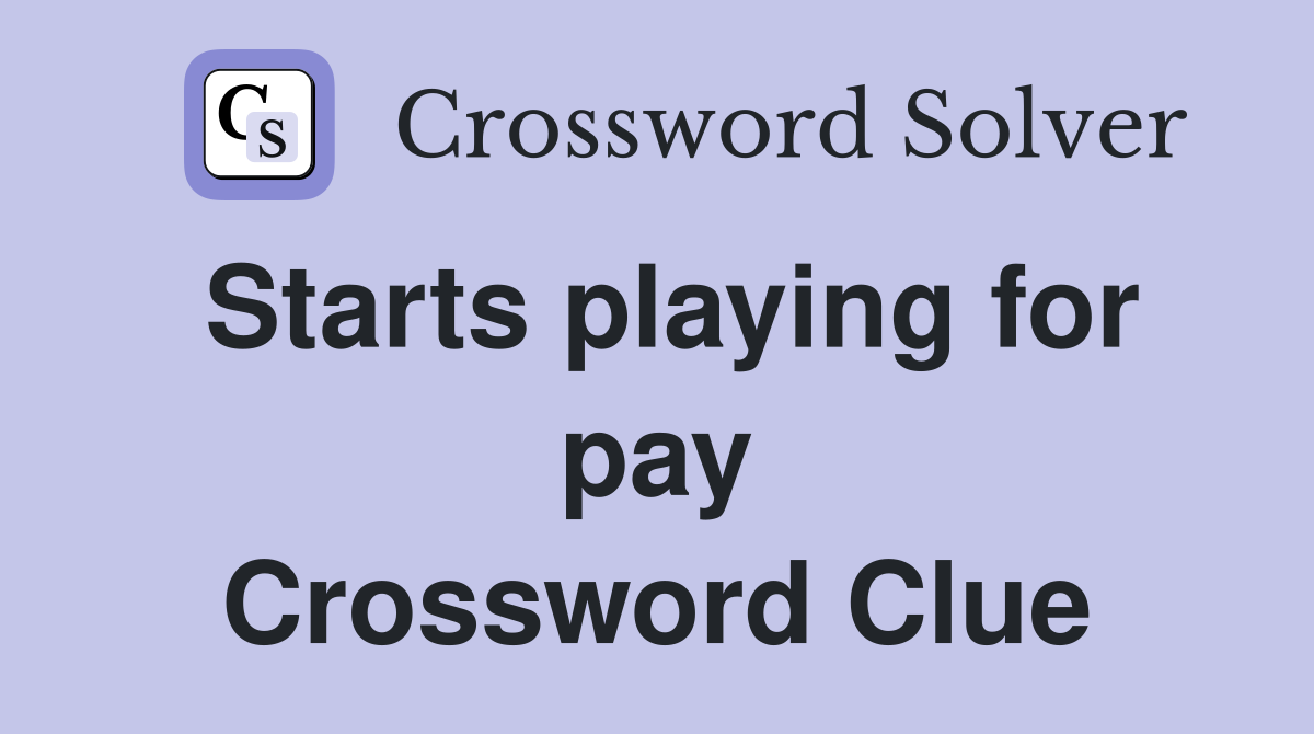 Starts playing for pay Crossword Clue
