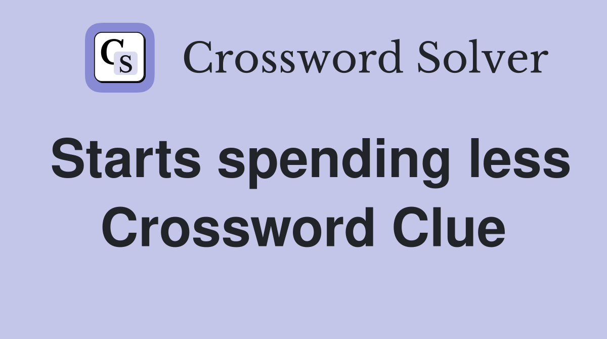 Starts spending less Crossword Clue