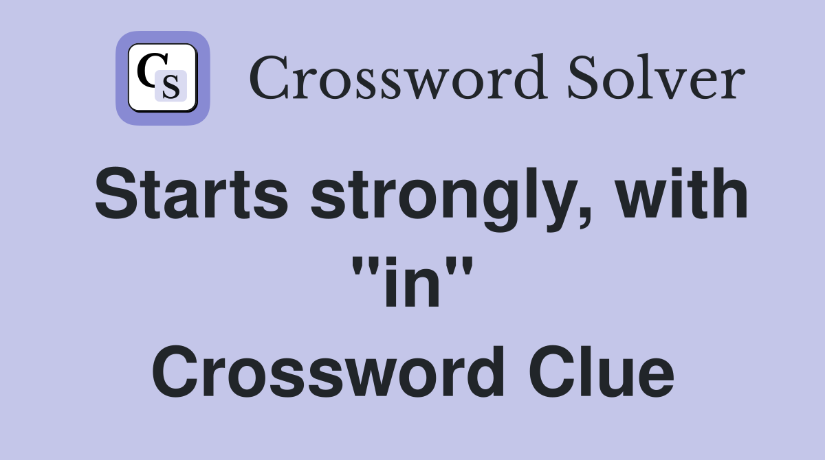 Starts strongly, with "in" Crossword Clue