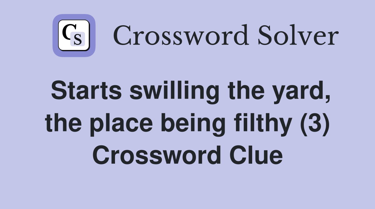 Starts swilling the yard, the place being filthy (3) Crossword Clue