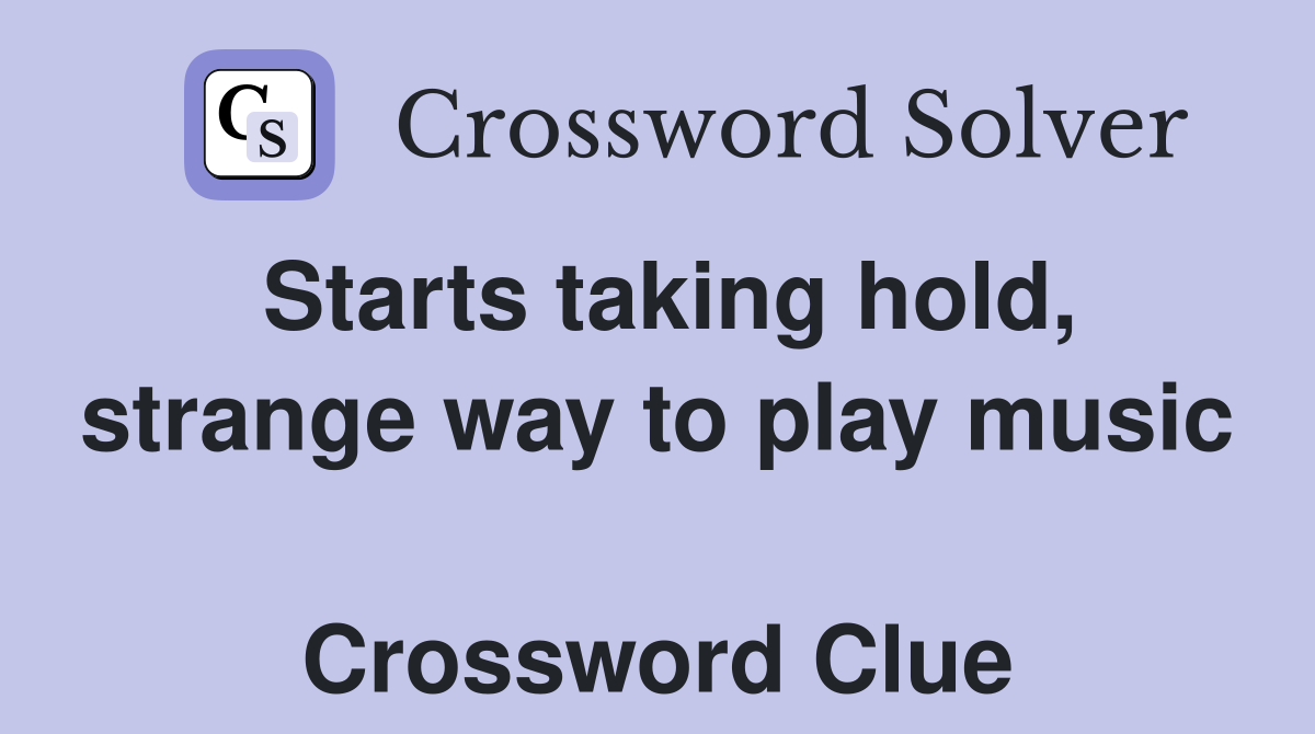 Starts taking hold, strange way to play music  Crossword Clue