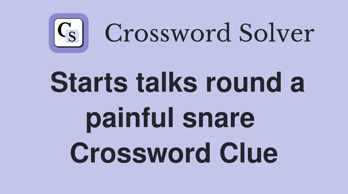 Starts talks round a painful snare  Crossword Clue