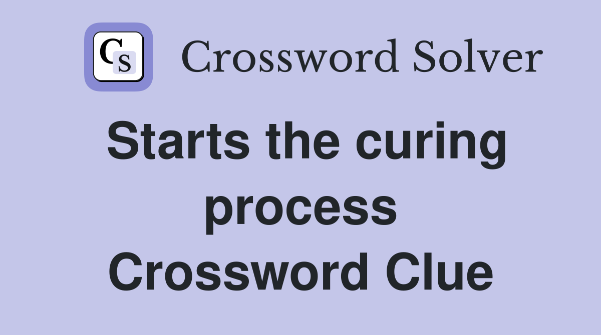 Starts the curing process Crossword Clue