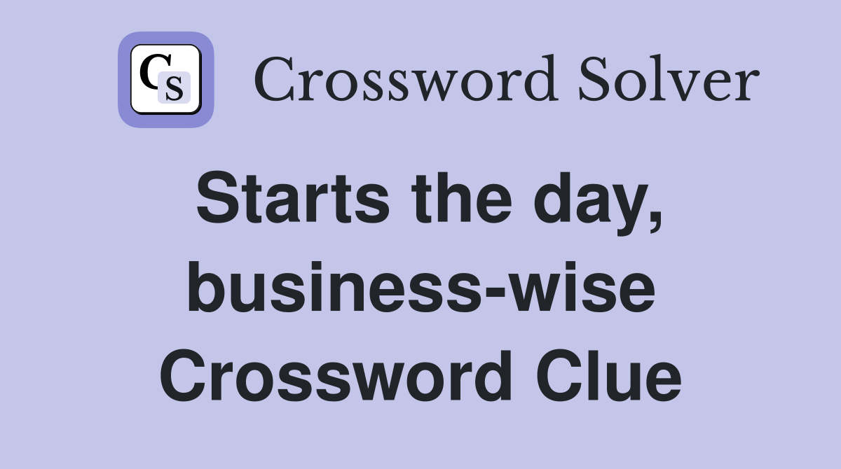 Starts the day, business-wise Crossword Clue