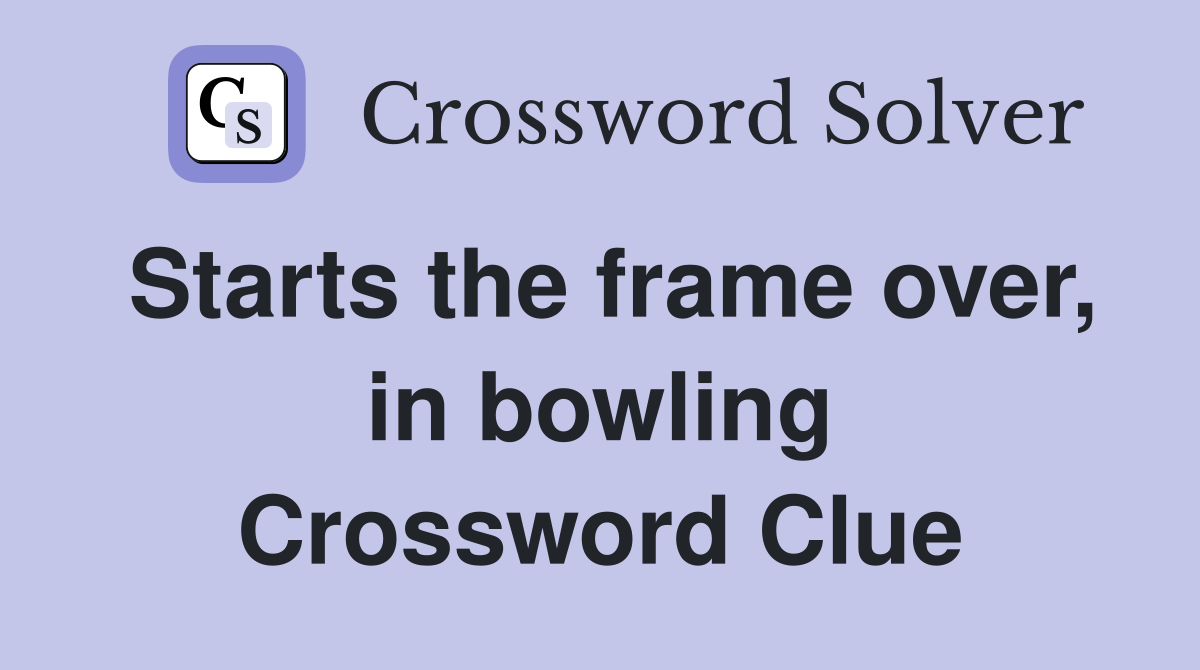 Starts the frame over, in bowling Crossword Clue